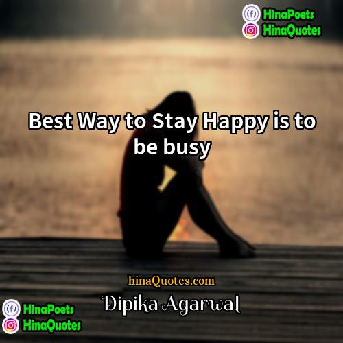 Dipika Agarwal Quotes | Best Way to Stay Happy is to